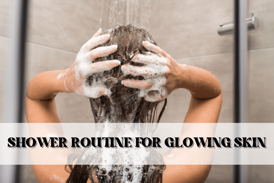 shower routine for glowing skin